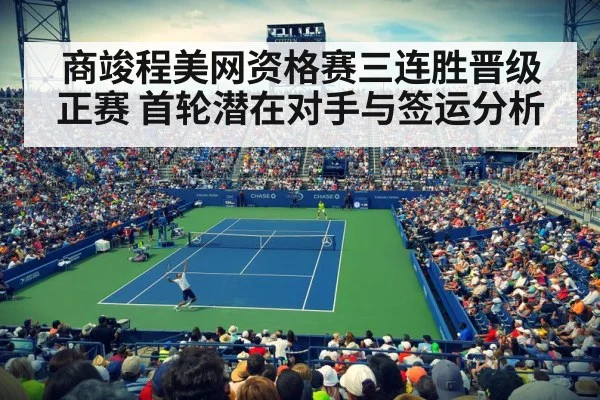 商竣程美网资格赛三连胜晋级正赛 首轮潜在对手与签运分析
